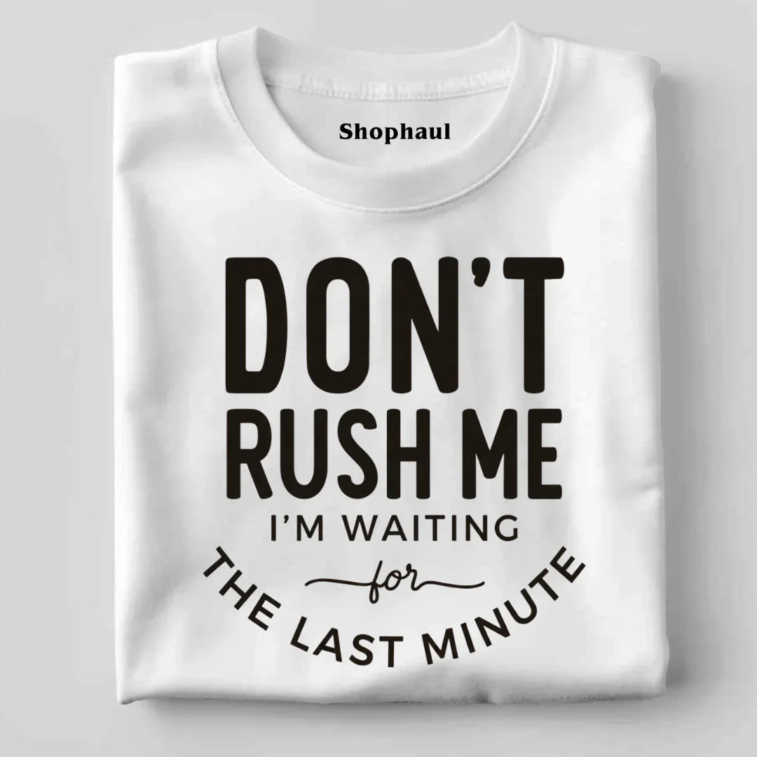 Don't Rush Me I'm Waiting for Last Minute T-Shirt 