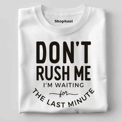 Don't Rush Me I'm Waiting for Last Minute T-Shirt 
