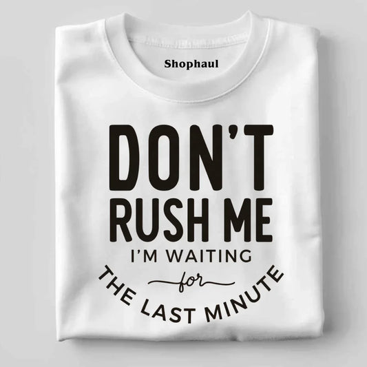 Don't Rush Me I'm Waiting for Last Minute T-Shirt 