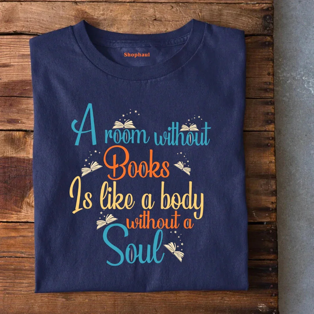 A room without Books is like a body without a Soul T-Shirt