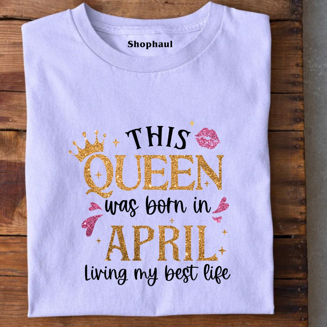 This Queen Born in April Living Best Life T-Shirt