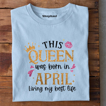 This Queen Born in April Living Best Life T-Shirt
