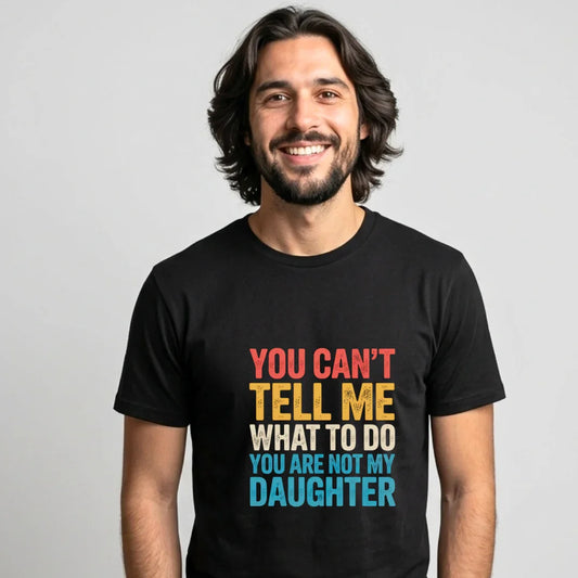 You Can't tell me What to do You are not my Daughter T-Shirt dad daughter, daddy daughter, daughter, father daughter, mom daughter