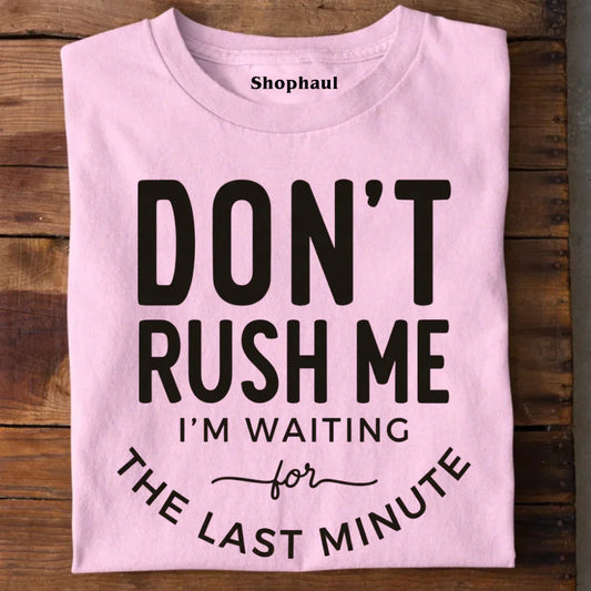 Don't Rush Me I'm Waiting for Last Minute T-Shirt 