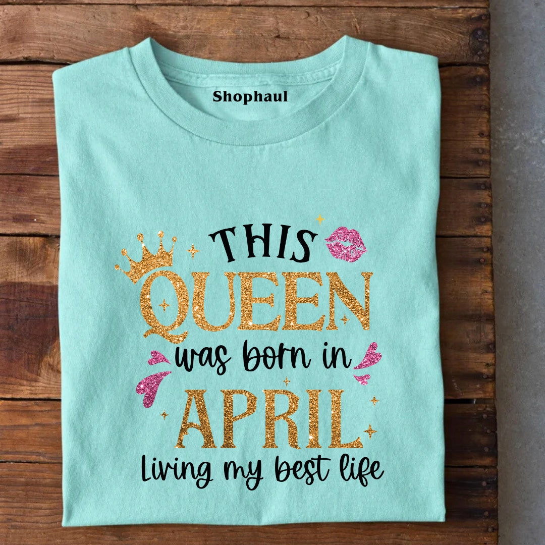 This Queen Born in April Living Best Life T-Shirt