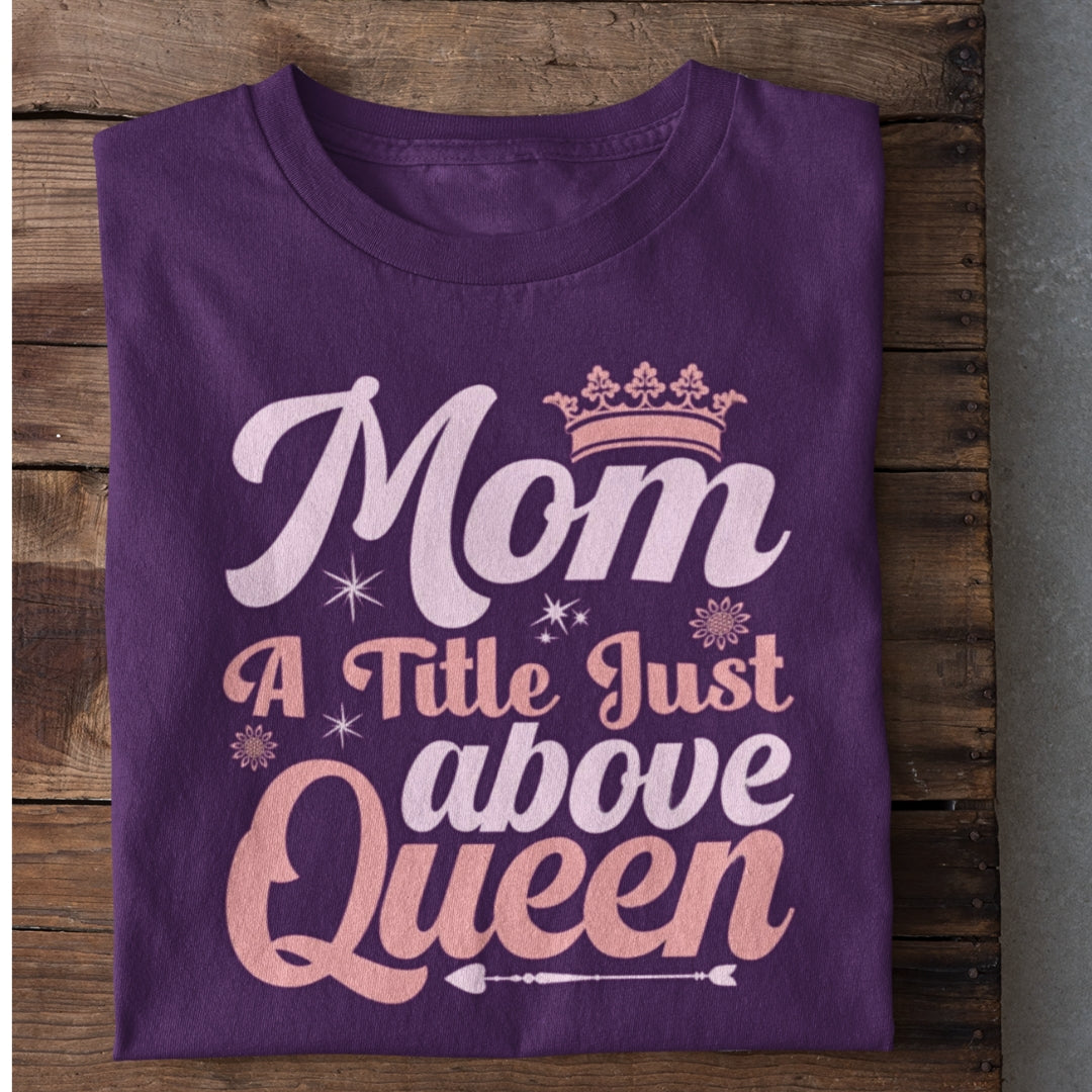 Mom Just above Queen T-Shirt