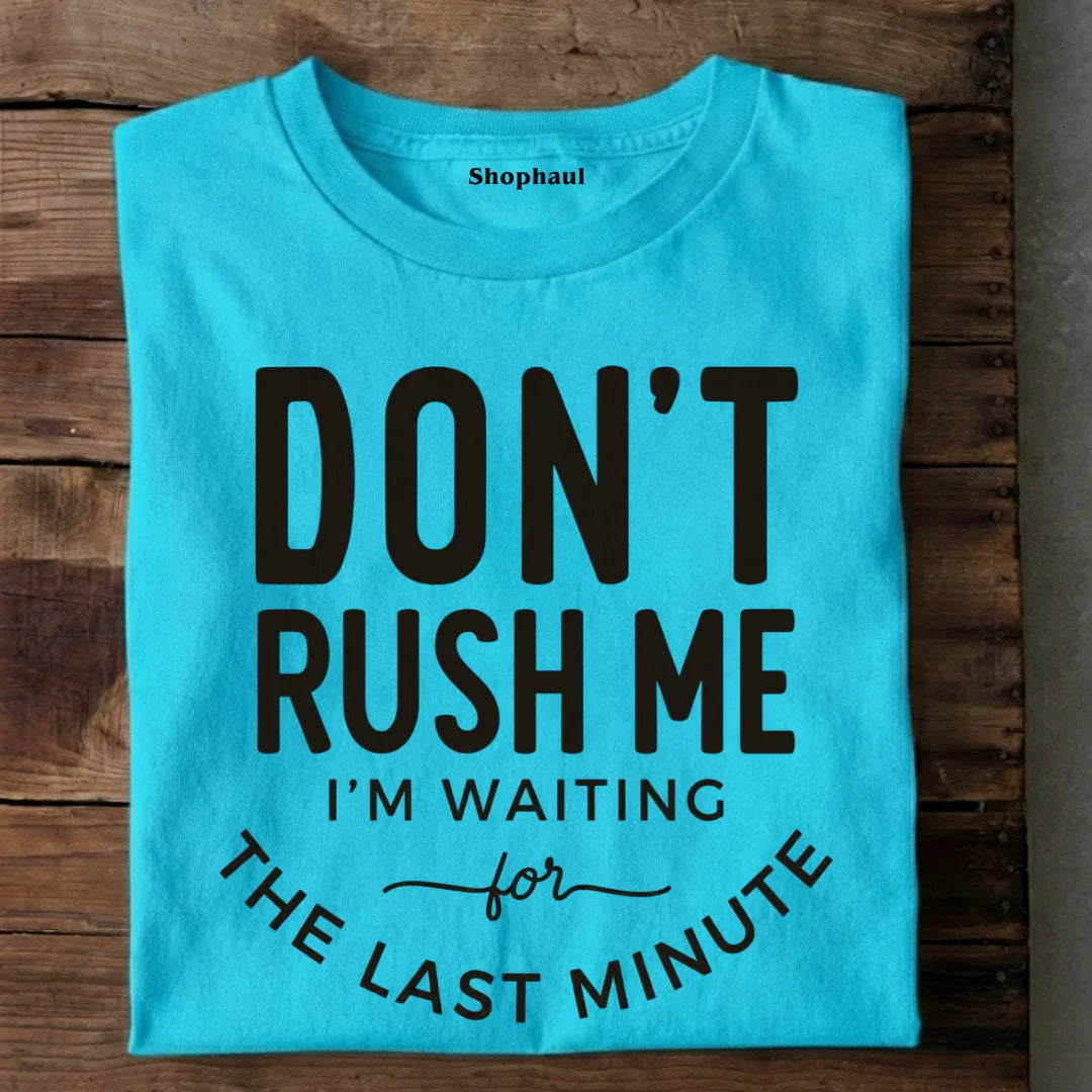 Don't Rush Me I'm Waiting for Last Minute T-Shirt 