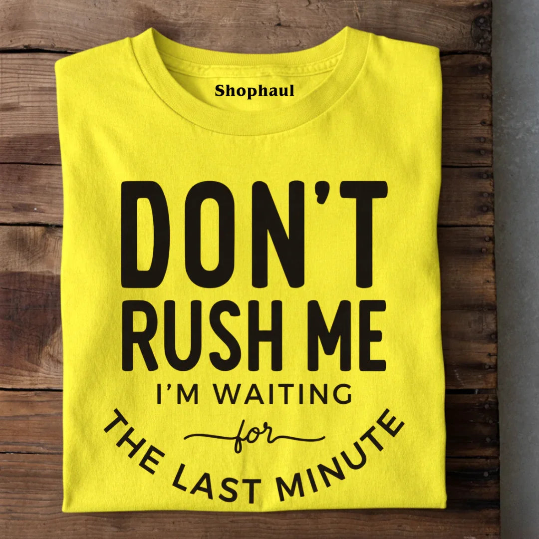 Don't Rush Me I'm Waiting for Last Minute T-Shirt 