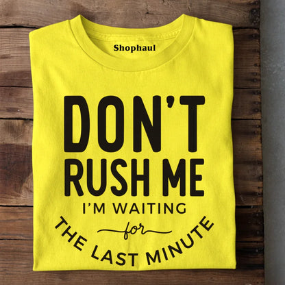 Don't Rush Me I'm Waiting for Last Minute T-Shirt 