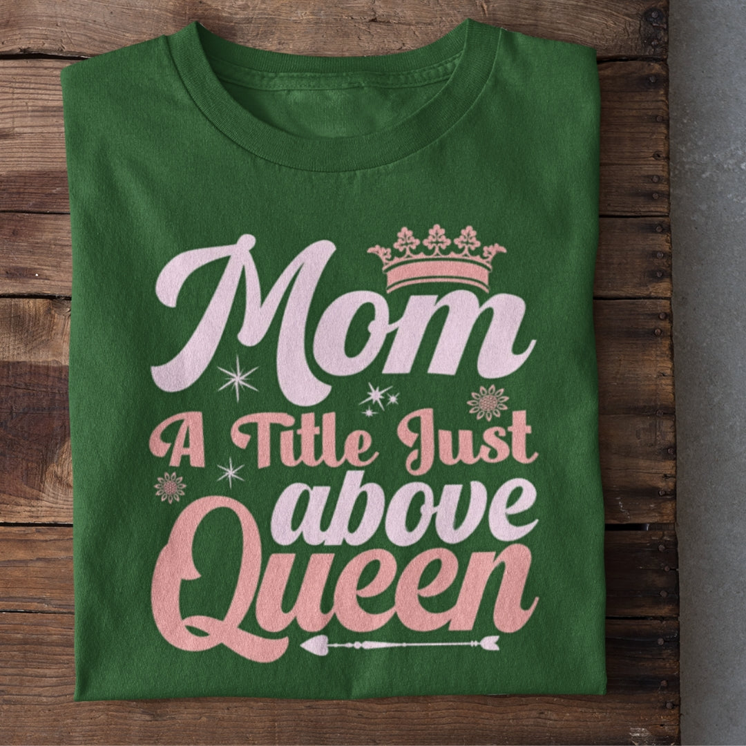 Mom Just above Queen T-Shirt