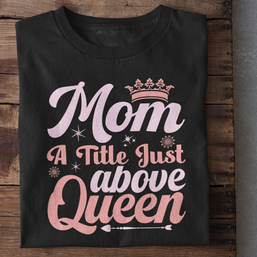 Mom Just above Queen T-Shirt