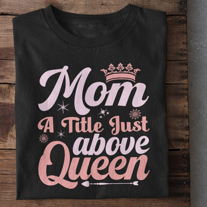 Mom Just above Queen T-Shirt