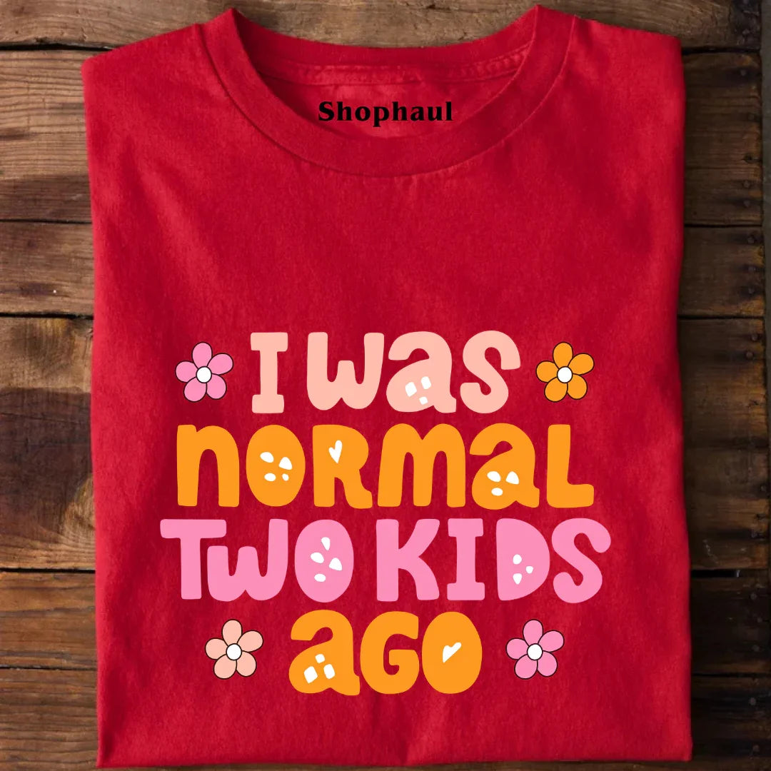 I Was Normal Two Kids Ago T-Shirt 