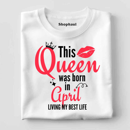 Queen Born in April Birthday T-Shirt