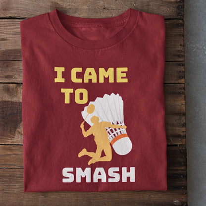 I came to Smash Badminton T-Shirt