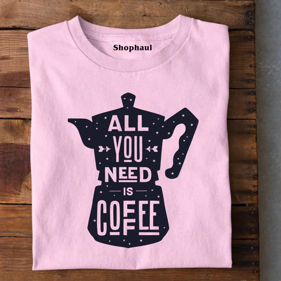 All You Need is Coffee T-Shirt