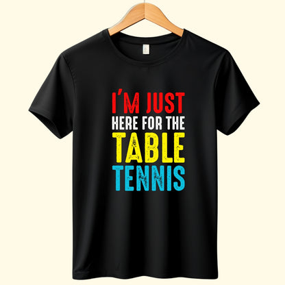 I'M Just Here for Table Tennis T-Shirt