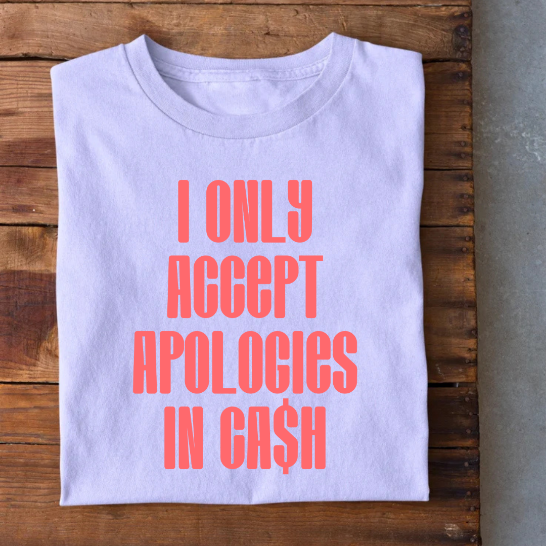 I only accept Apologies in Cash T-Shirt