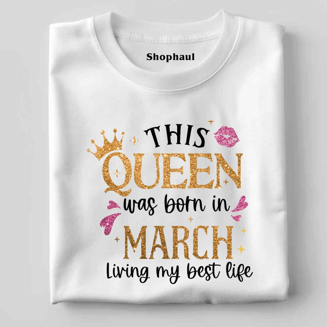 Queen born in March Living Best Life T-Shirt