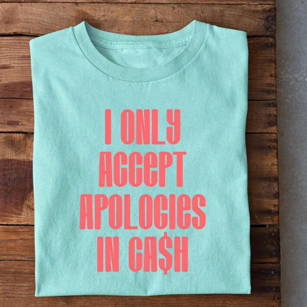 I only accept Apologies in Cash T-Shirt