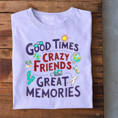 Good Times Crazy Friends Great Memories T-Shirt