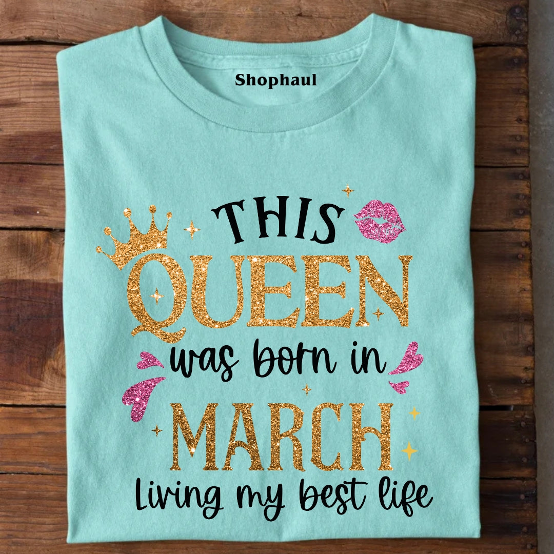Queen born in March Living Best Life T-Shirt