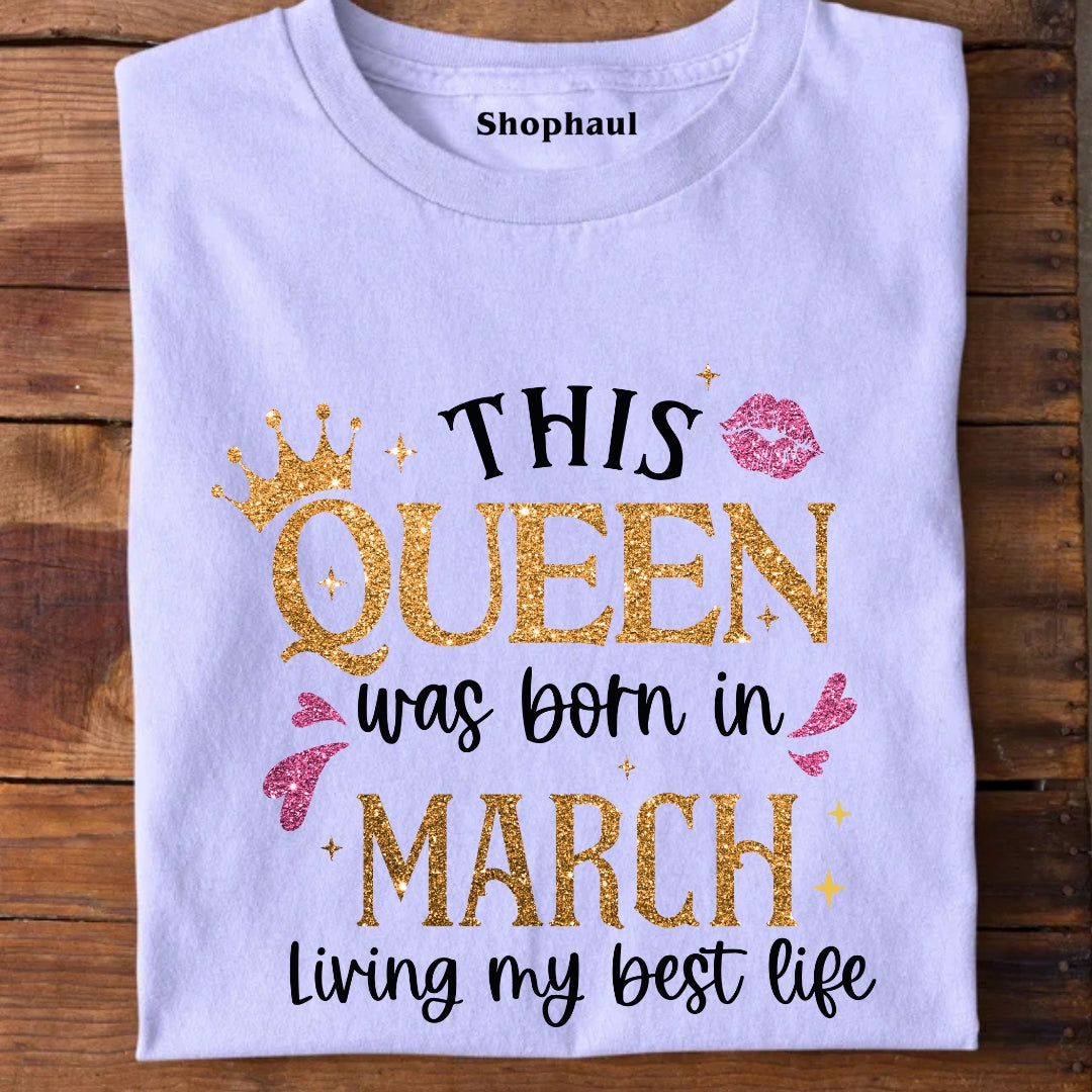 Queen born in March Living Best Life T-Shirt