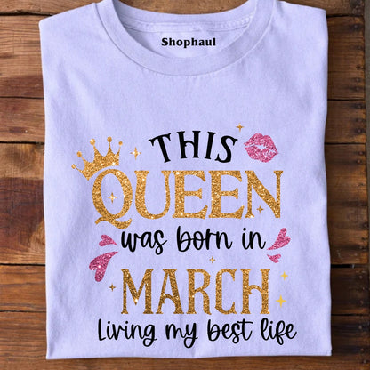 Queen born in March Living Best Life T-Shirt