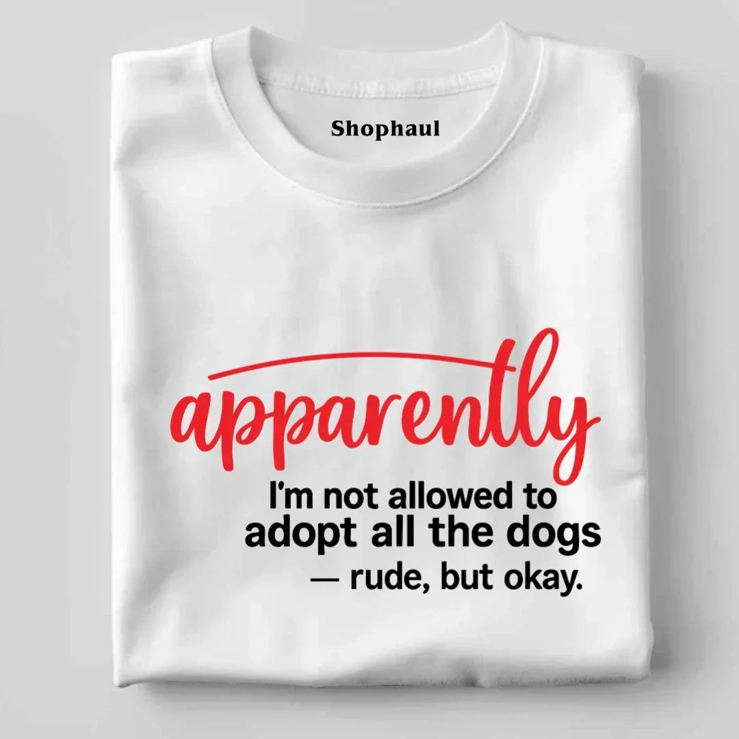 Apparently I'm Not allowed to adopt dog T-Shirt
