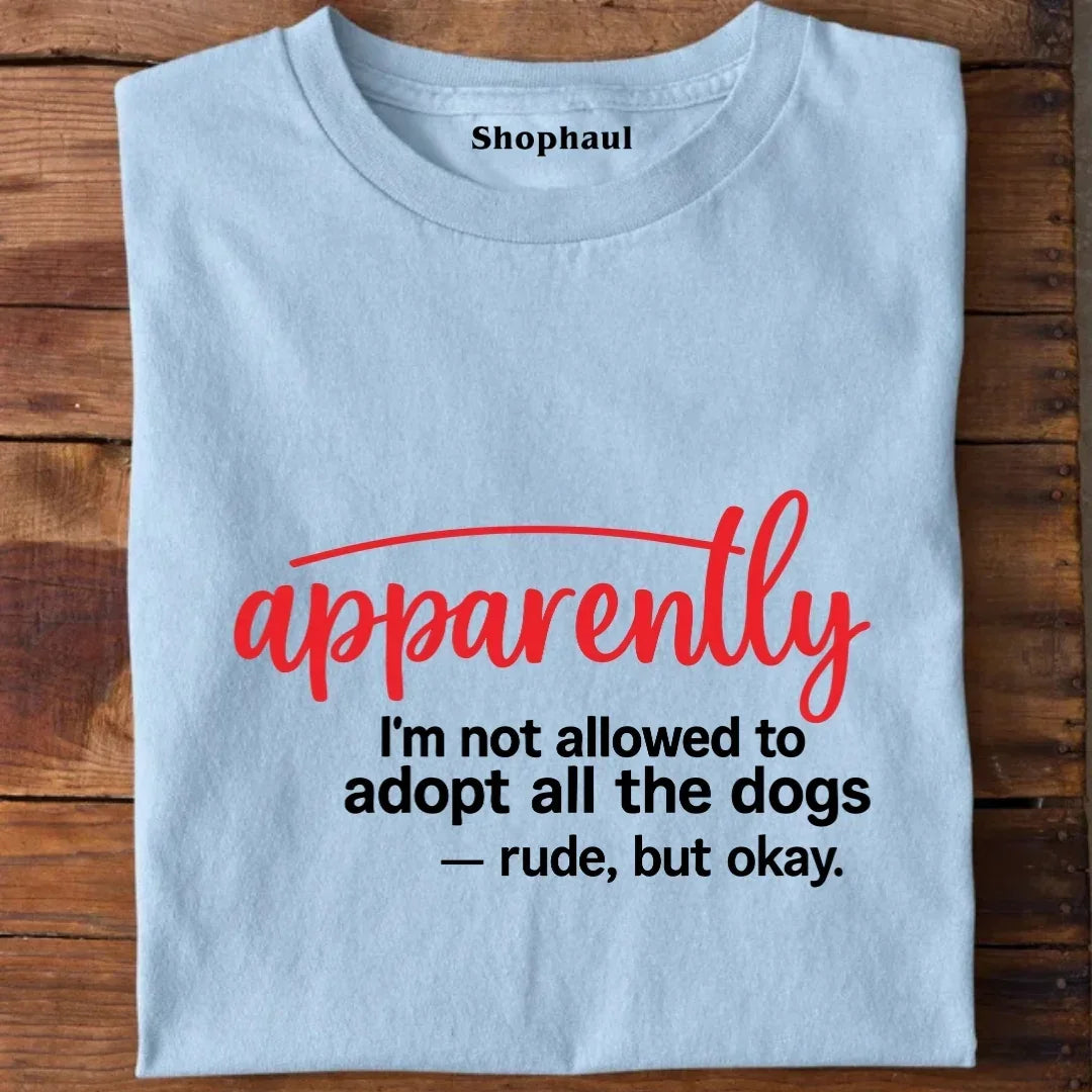 Apparently I'm Not allowed to adopt dog T-Shirt
