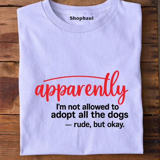 Apparently I'm Not allowed to adopt dog T-Shirt