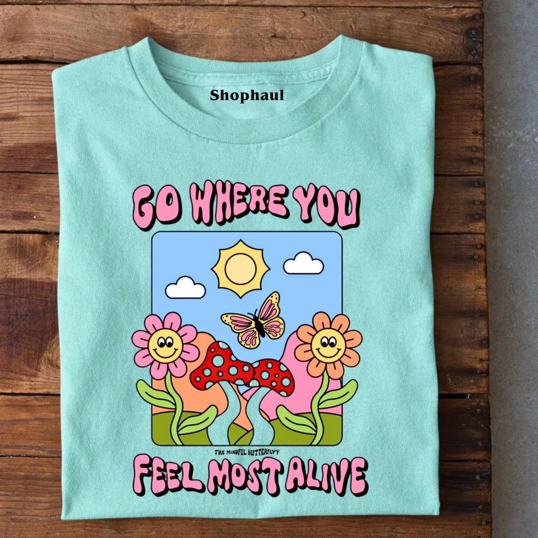 Go Where you feel most alive T-Shirt