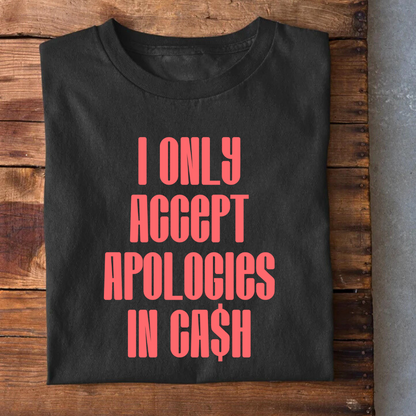 I only accept Apologies in Cash T-Shirt