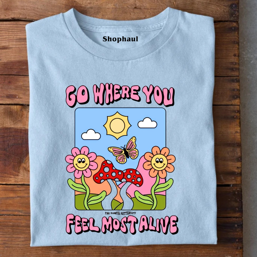 Go Where you feel most alive T-Shirt