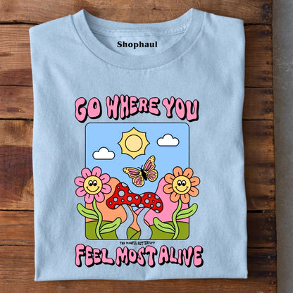 Go Where you feel most alive T-Shirt