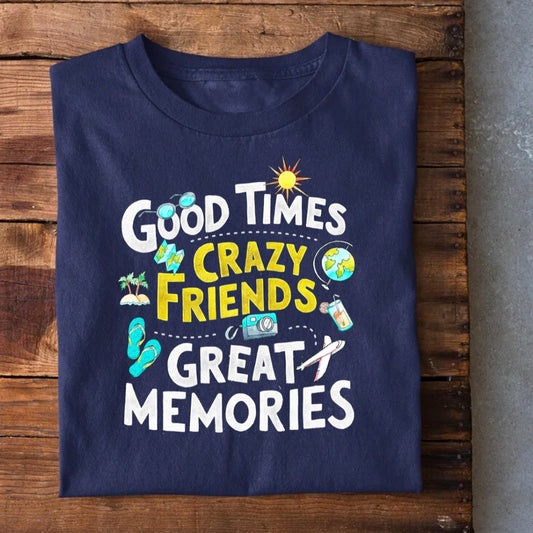 Good Times Crazy Friends Great Memories T-Shirt