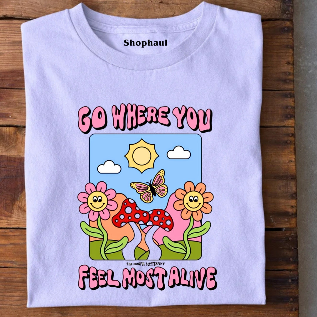 Go Where you feel most alive T-Shirt