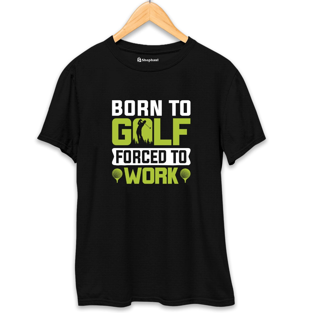 Born to Golf Forced to Work T-Shirt