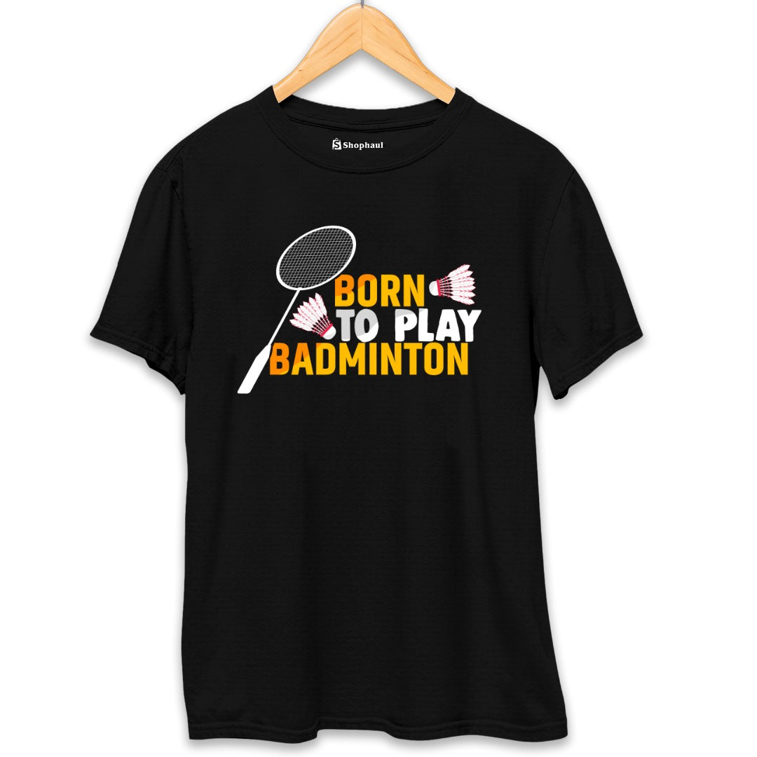 Born to Play Badminton T-Shirt The Shophaul