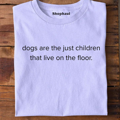 Dogs are children live on the floor T-Shirt