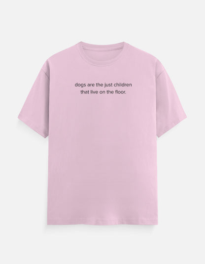 Dogs are children live on the floor T-Shirt