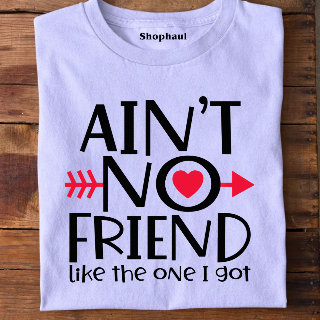 Ain't no Friend like the one I Got T-Shirt