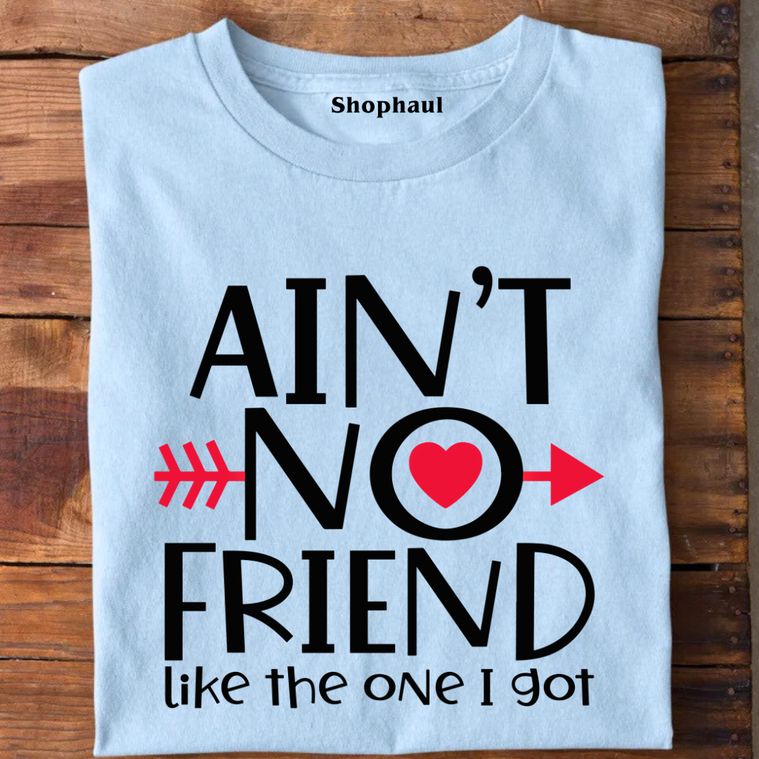 Ain't no Friend like the one I Got T-Shirt