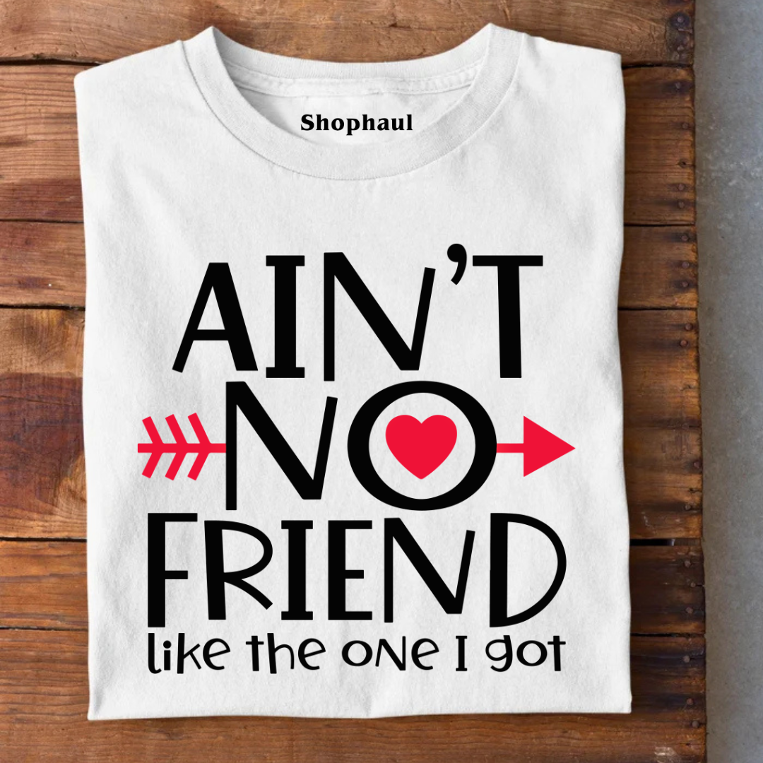 Ain't no Friend like the one I Got T-Shirt