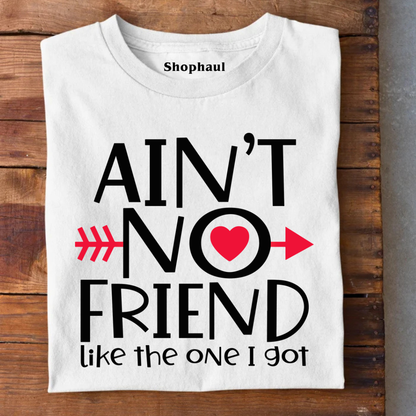 Ain't no Friend like the one I Got T-Shirt