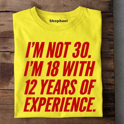 I am not 30 I am 18 with 12 Years Experence T-Shirt