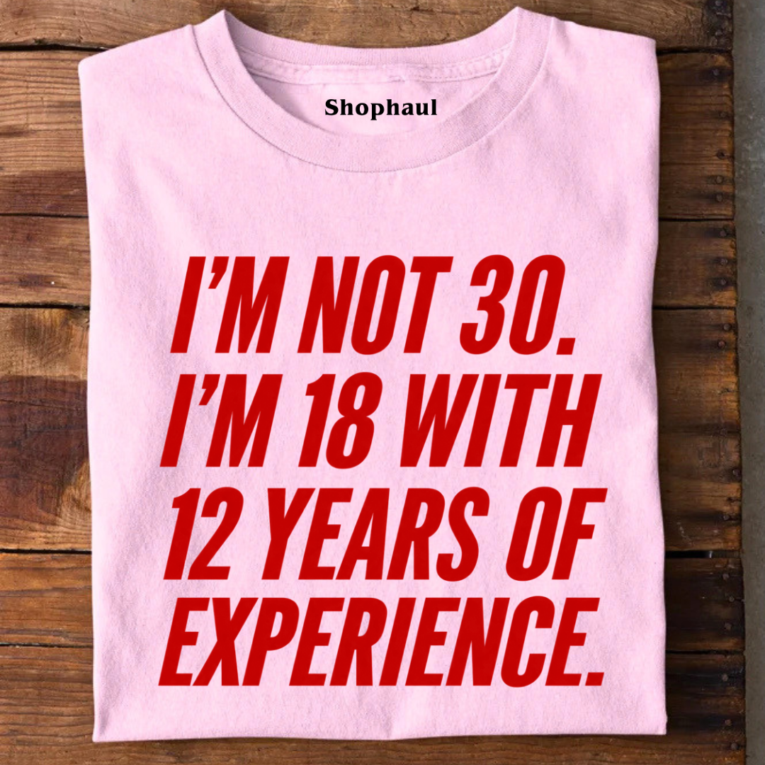 I am not 30 I am 18 with 12 Years Experence T-Shirt