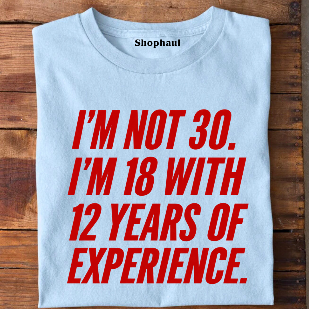 I am not 30 I am 18 with 12 Years Experence T-Shirt