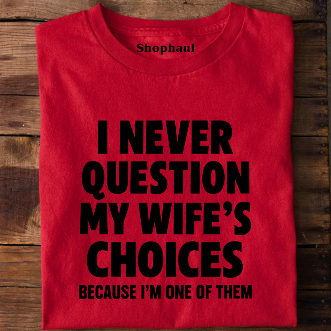 I Never Question Wife Choices T-Shirt