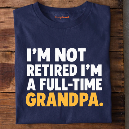 I am not Retired Fulltime Grandpa T-Shirt
